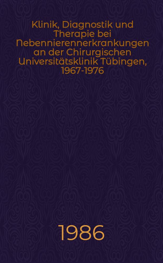 Klinik, Diagnostik und Therapie bei Nebennierennerkrankungen an der Chirurgischen Universitätsklinik Tübingen, 1967-1976 : Inaug.-Diss