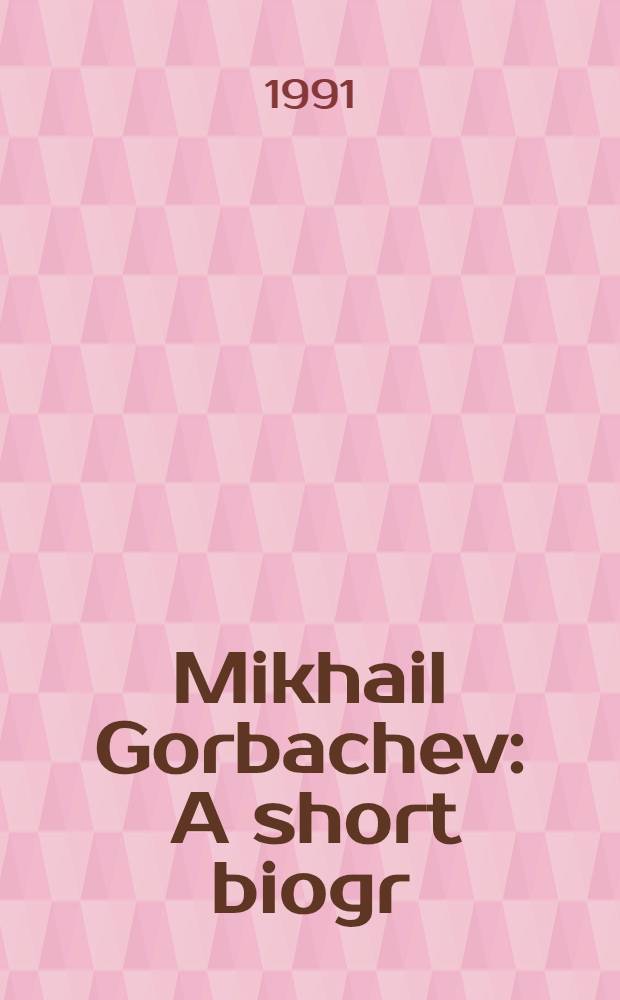 Mikhail Gorbachev : A short biogr