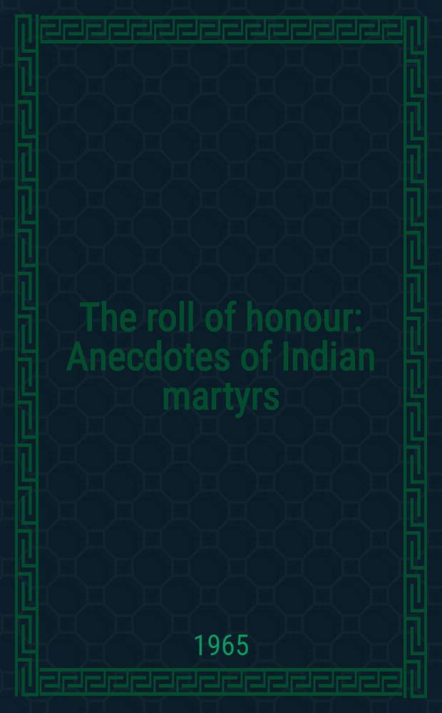 The roll of honour : Anecdotes of Indian martyrs