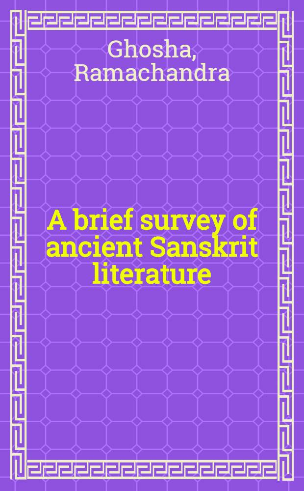 A brief survey of ancient Sanskrit literature : So far as it illustrates the dawn of Aryan civilization in India