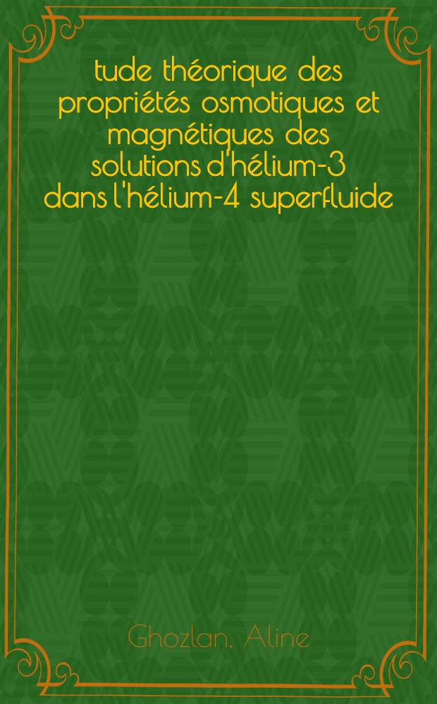 Étude théorique des propriétés osmotiques et magnétiques des solutions d'hélium-3 dans l'hélium-4 superfluide : Thèse prés. à l'Univ. de Paris-Sud