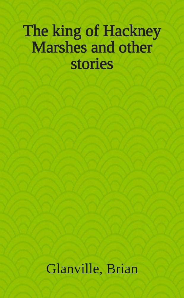 The king of Hackney Marshes and other stories