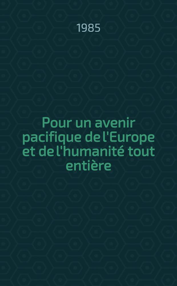 Pour un avenir pacifique de l'Europe et de l'humanité tout entière : Visite de Mikhaïl Gorbatchev, Secrétaire général du C. C. du P. C. U. S., membre du Présidium du Soviet suprême de l'U. R. S. S., en France, 2-5 oct., 1985