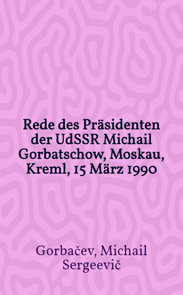 Rede des Pr&auml;sidenten der UdSSR Michail Gorbatschow, Moskau, Kreml, 15 M&auml;rz 1990