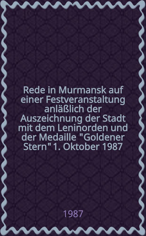 Rede in Murmansk auf einer Festveranstaltung anläßlich der Auszeichnung der Stadt mit dem Leninorden und der Medaille "Goldener Stern" 1. Oktober 1987