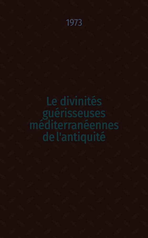 Le divinités guérisseuses méditerranéennes de l'antiquité : Thèse ..