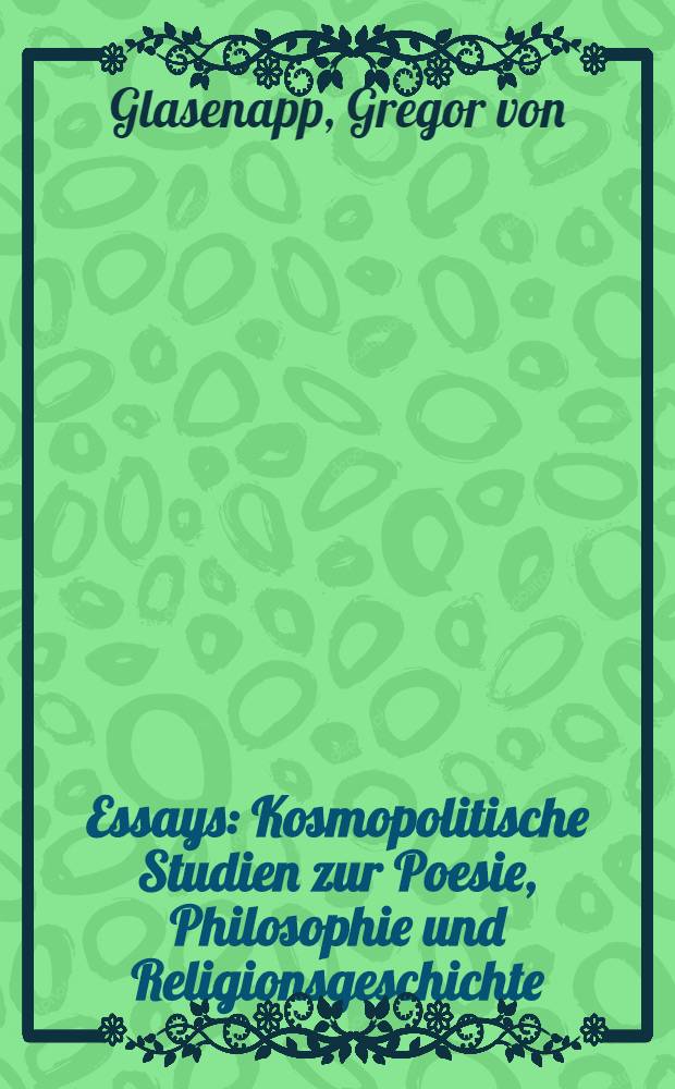 Essays : Kosmopolitische Studien zur Poesie, Philosophie und Religionsgeschichte