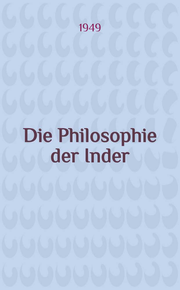 Die Philosophie der Inder : Eine Einführung in ihre Geschichte und ihre Lehren