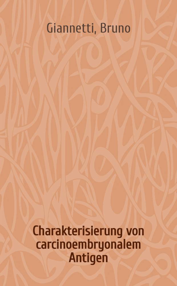Charakterisierung von carcinoembryonalem Antigen (CEA) und "non-specific crossreacting Antigen" (NCA) durch Verwendung von monoklonalen Anti-Cea-Antikörpern in Kombination mit gelpermeationschromatographischen Trennverfahren : Inaug.-Diss