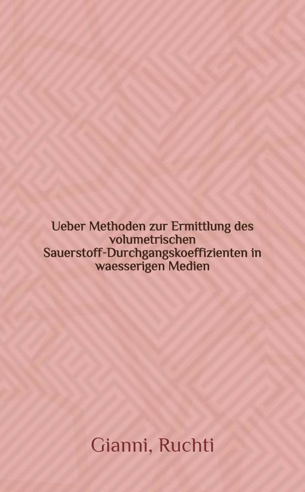 Ueber Methoden zur Ermittlung des volumetrischen Sauerstoff-Durchgangskoeffizienten in waesserigen Medien : Abh