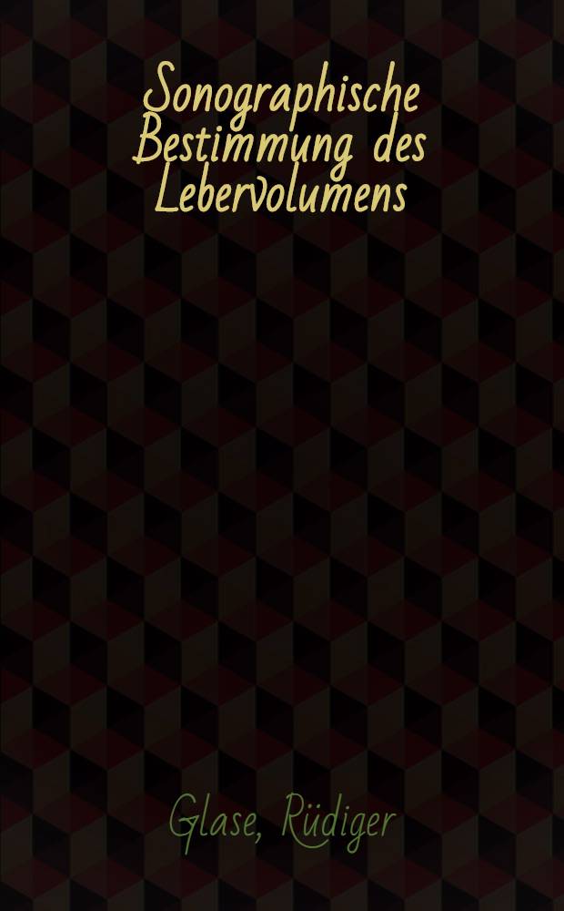 Sonographische Bestimmung des Lebervolumens : Inaug.-Diss