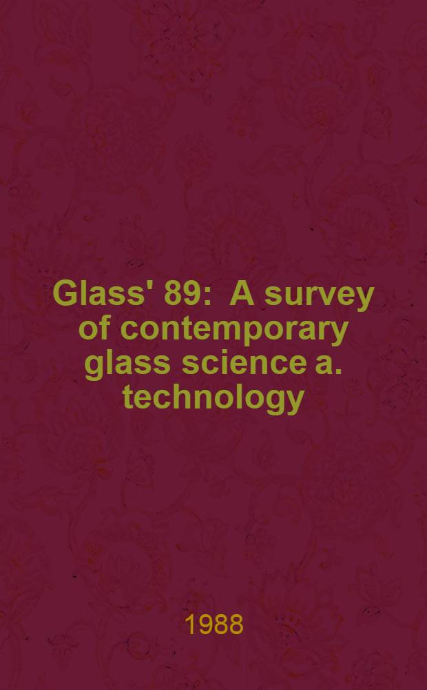 Glass' 89 : A survey of contemporary glass science a. technology
