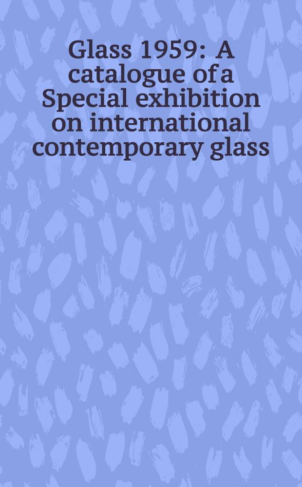 Glass 1959 : A catalogue of a Special exhibition on international contemporary glass