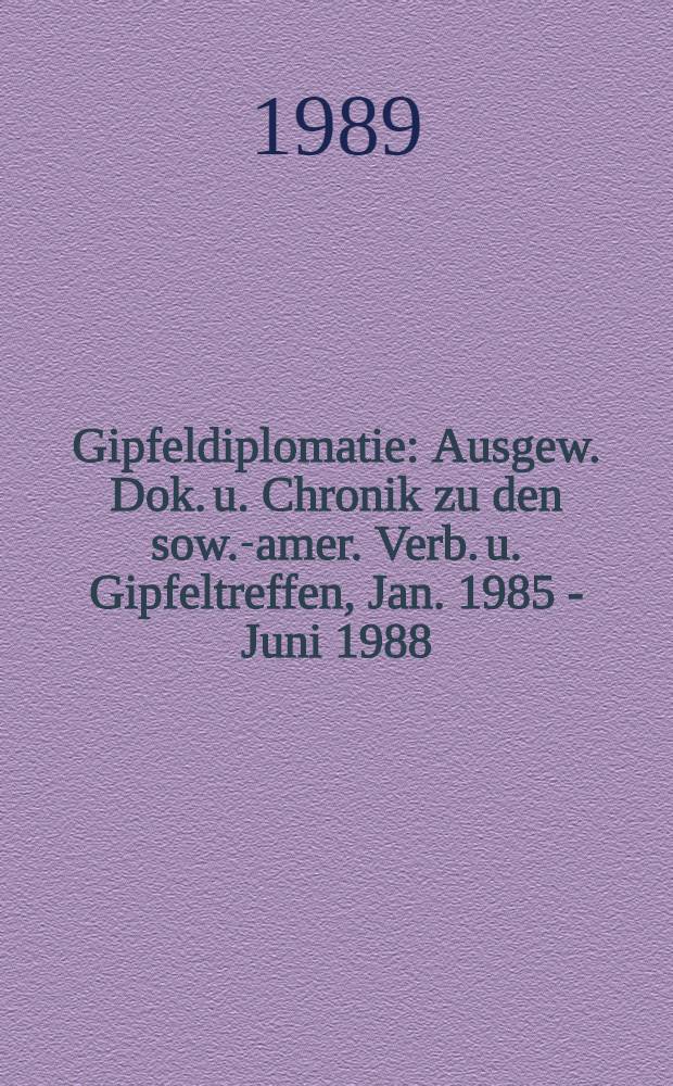 Gipfeldiplomatie : Ausgew. Dok. u. Chronik zu den sow.-amer. Verb. u. Gipfeltreffen, Jan. 1985 - Juni 1988