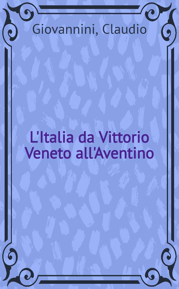 L'Italia da Vittorio Veneto all'Aventino : Storia polit. delle origini del fascismo (1918-1925)