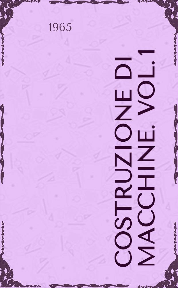 Costruzione di macchine. Vol. 1
