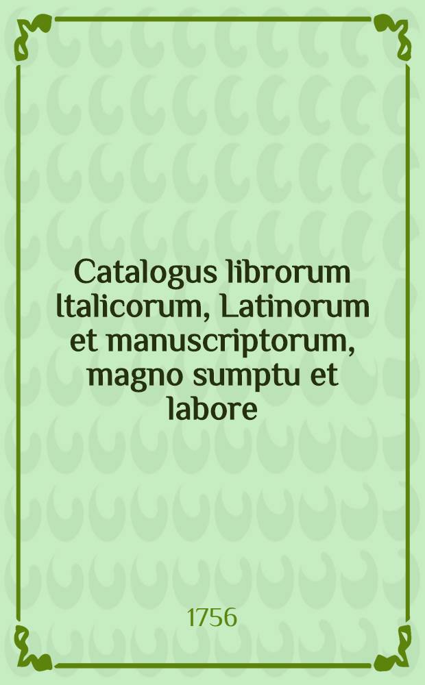 Catalogus librorum Italicorum, Latinorum et manuscriptorum, magno sumptu et labore : Per triginta annorum spatium Liburni collectorum