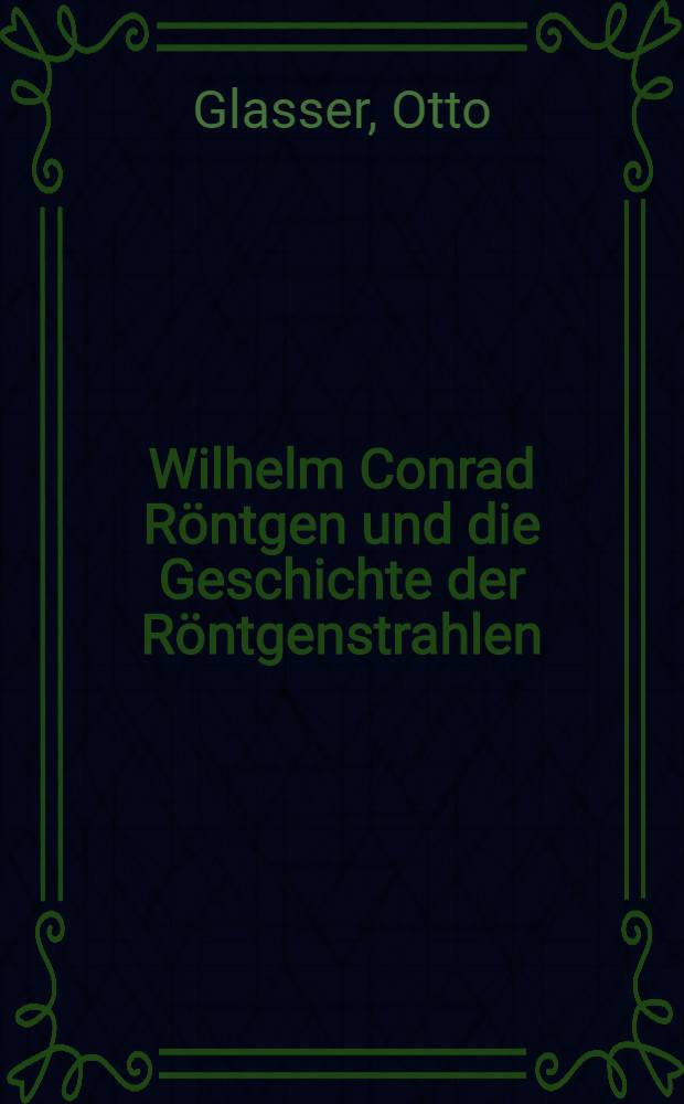 Wilhelm Conrad Röntgen und die Geschichte der Röntgenstrahlen
