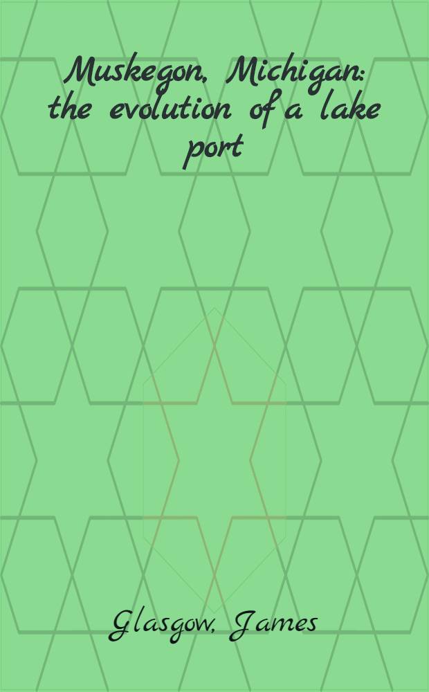 Muskegon, Michigan : the evolution of a lake port : A diss