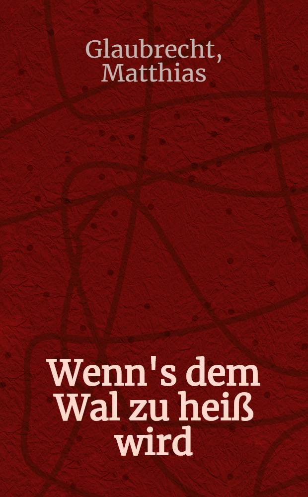 Wenn's dem Wal zu heiß wird : Neue Ber. aus dem Alltag der Tiere