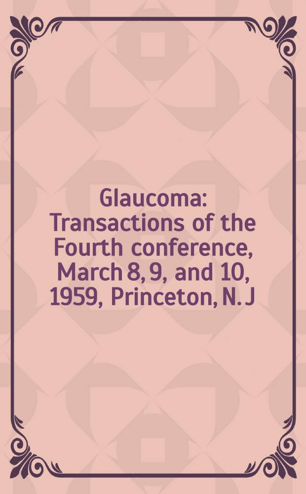 Glaucoma : Transactions of the Fourth conference, March 8, 9, and 10, 1959, Princeton, N. J