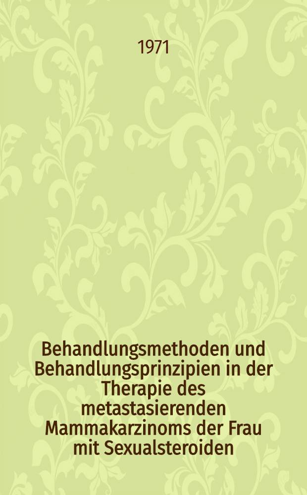 Behandlungsmethoden und Behandlungsprinzipien in der Therapie des metastasierenden Mammakarzinoms der Frau mit Sexualsteroiden (Androgenen, Östrogenen, Gestagenen) : Inaug.-Diss. ... der ... Med. Fak. der ... Univ. zu Bonn