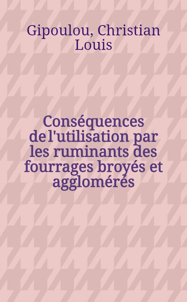 Conséquences de l'utilisation par les ruminants des fourrages broyés et agglomérés : Thèse ..