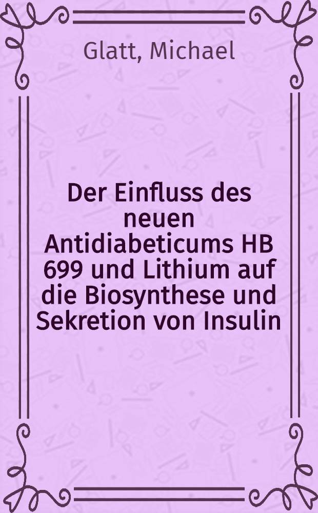 Der Einfluss des neuen Antidiabeticums HB 699 und Lithium auf die Biosynthese und Sekretion von Insulin : Inaug.-Diss