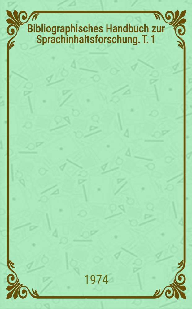 Bibliographisches Handbuch zur Sprachinhaltsforschung. T. 1 : Schrifttum zur Sprachinhaltsforschung in alphabetischer Folge nach Verfassern mit Besprechungen und Inhaltshinweisen