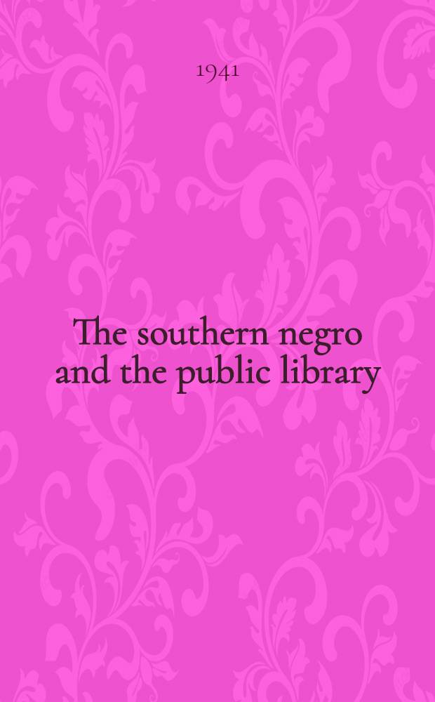 The southern negro and the public library : A study of the government and administration of public library service to negroes in the South