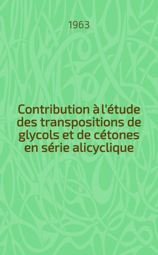 Contribution &agrave; l'&eacute;tude des transpositions de glycols et de c&eacute;tones en s&eacute;rie alicyclique: 1-re th&egrave;se; Propositions donn&eacute;es par la Facult&eacute;: 2-e th&egrave;se: Th&egrave;ses pr&eacute;sent&eacute;es &agrave; la Facult&eacute; des sciences de Montpellier ... / par Louis Giral ..