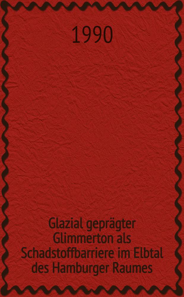 Glazial geprägter Glimmerton als Schadstoffbarriere im Elbtal des Hamburger Raumes