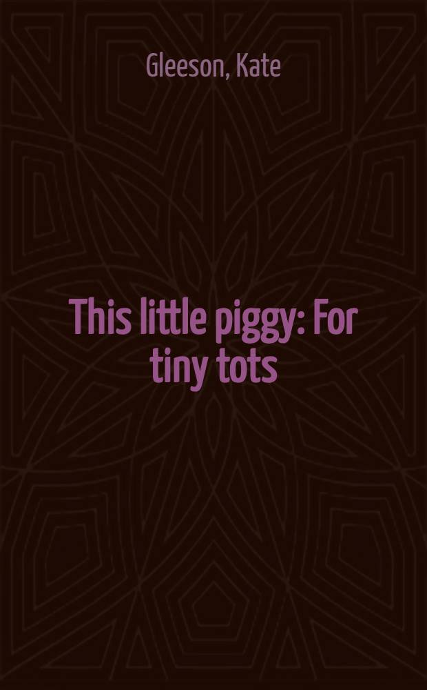 This little piggy : For tiny tots