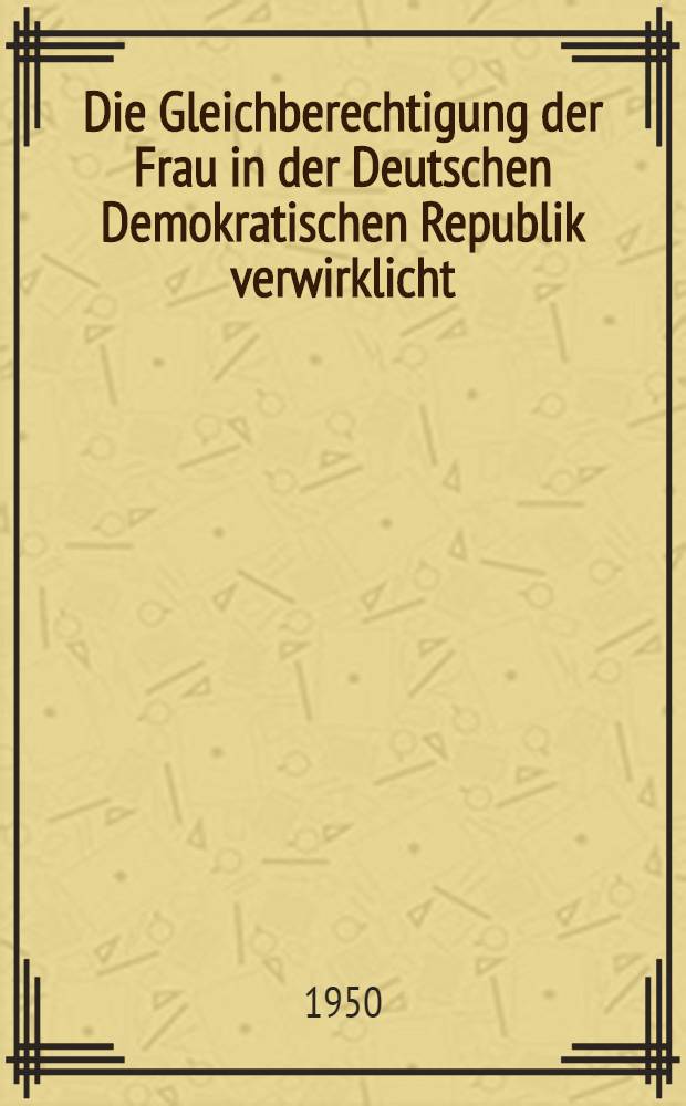 Die Gleichberechtigung der Frau in der Deutschen Demokratischen Republik verwirklicht