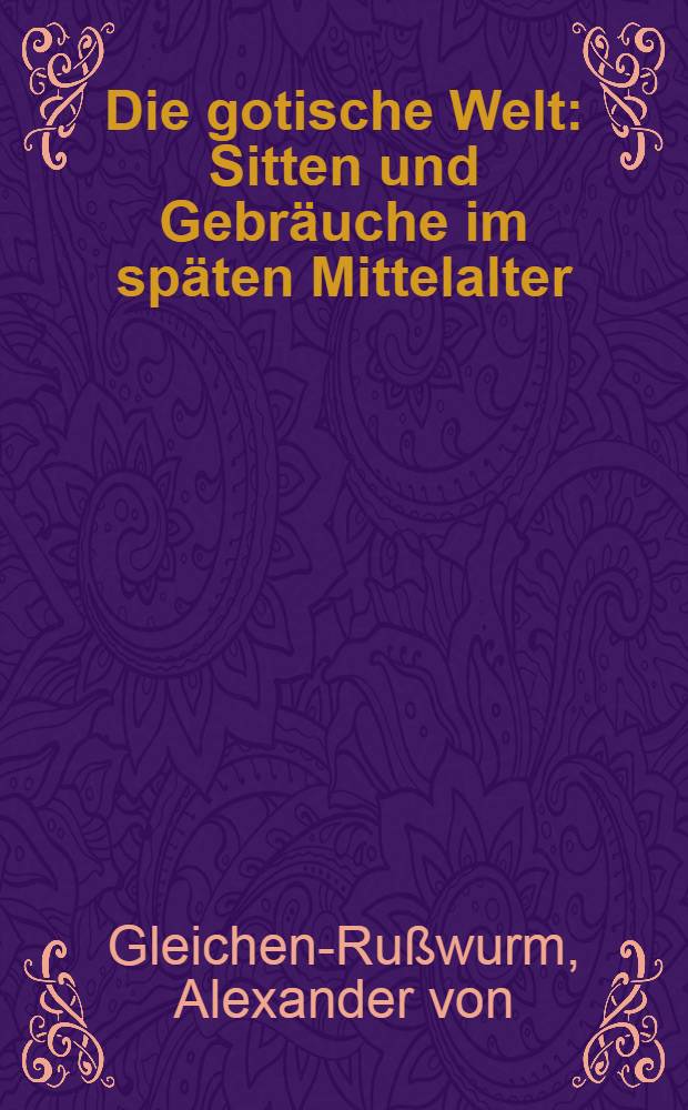 Die gotische Welt : Sitten und Gebräuche im späten Mittelalter