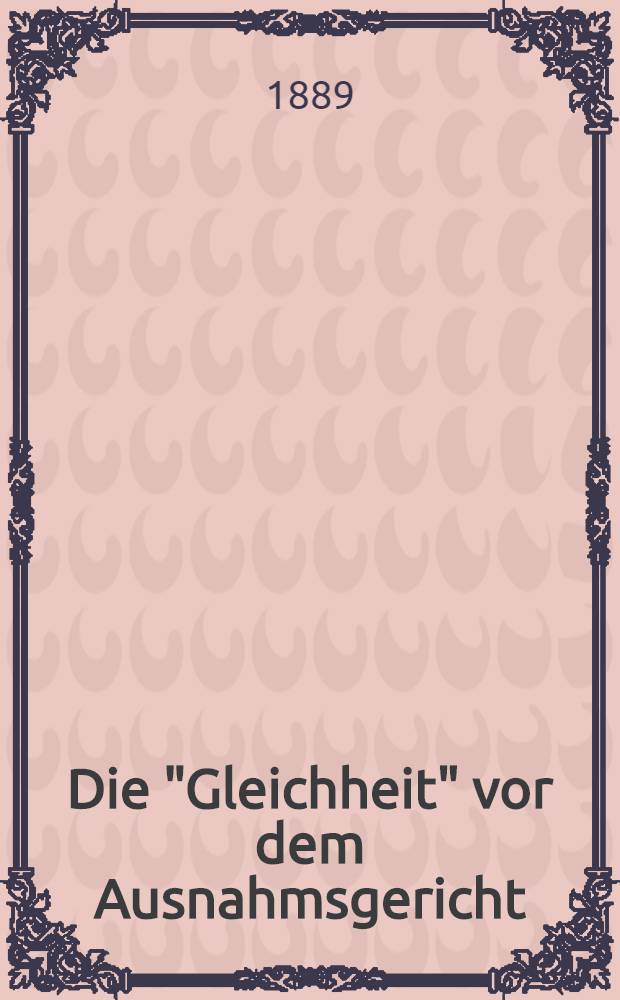 Die "Gleichheit" vor dem Ausnahmsgericht : Stenogr. Bericht &uuml;ber die Schlu&szlig;verh. gegen Dr. V. Adler und L. A. Bretschneider am 27. Juni 1889