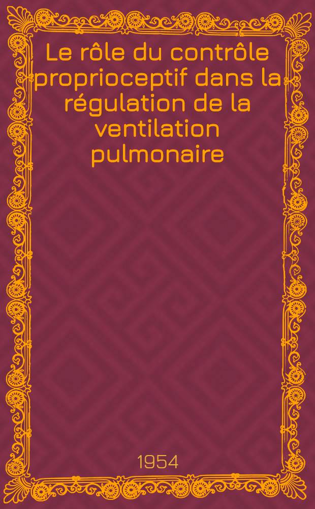 Le rôle du contrôle proprioceptif dans la régulation de la ventilation pulmonaire : Thèse pour le doctorat en méd. (diplôme d'État)