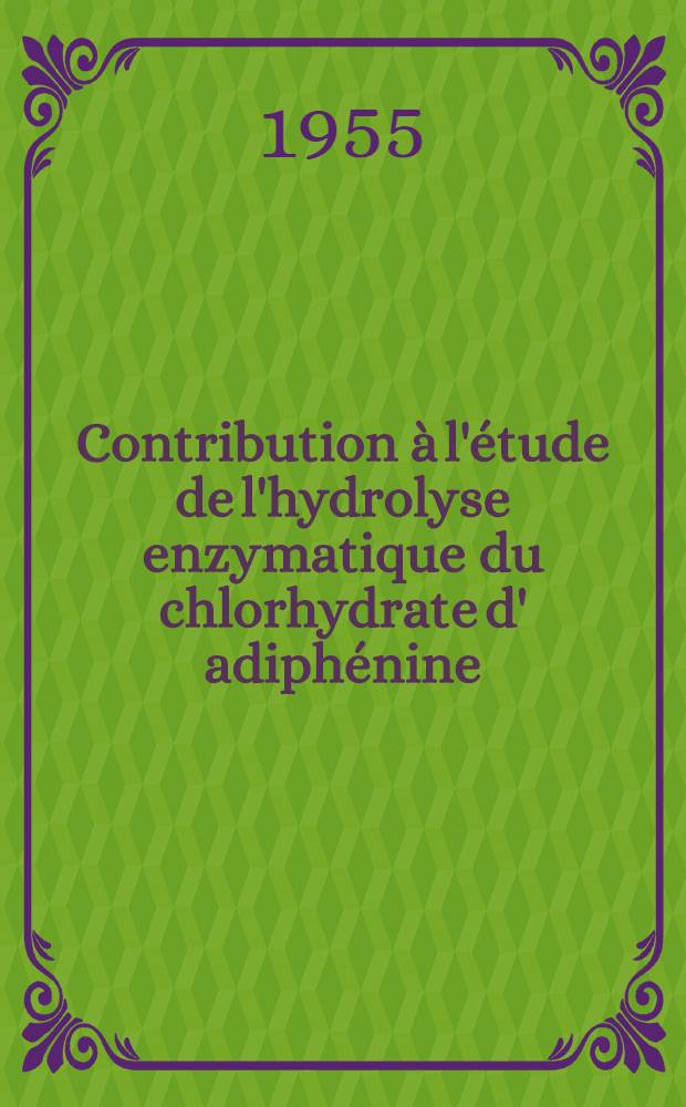 Contribution à l'étude de l'hydrolyse enzymatique du chlorhydrate d' adiphénine (trasentine) et de quelques spasmolytiques voisins : Thèse pour l'obtention du grade de docteur en pharmacie de l'Univ. de Paris, présentée ..