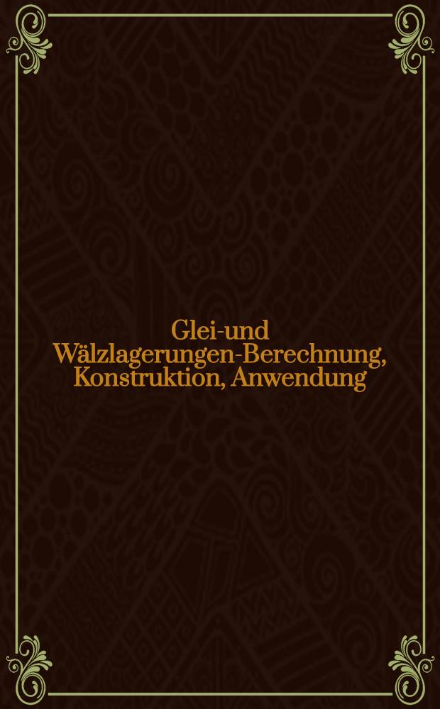 Gleit- und Wälzlagerungen-Berechnung, Konstruktion, Anwendung : VDI-Tagung Nürnberg 1975