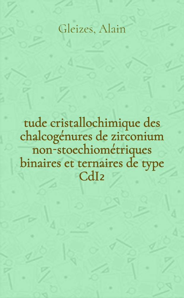 Étude cristallochimique des chalcogénures de zirconium non-stoechiométriques binaires et ternaires de type CdI₂ : Thèse prés. à l'Univ. Paul-Sabatier de Toulouse ..
