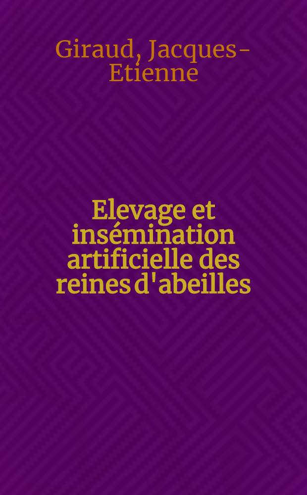 Elevage et ins&eacute;mination artificielle des reines d'abeilles : Th&egrave;se ..