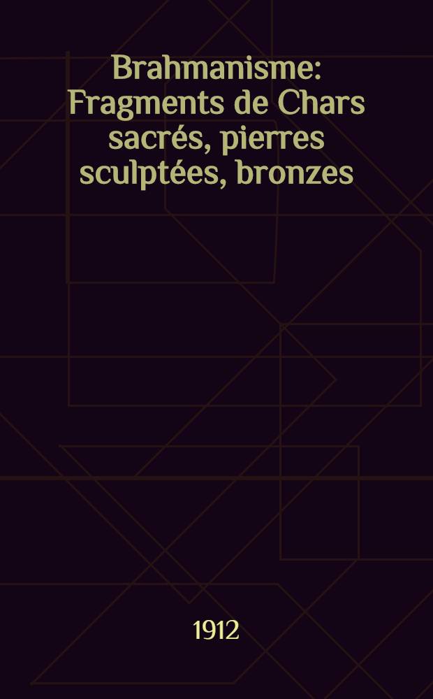 Brahmanisme : Fragments de Chars sacrés, pierres sculptées, bronzes : Dont la vente aura lieu à l'Hôtel Drouot ... 19 décembre 1912 ..