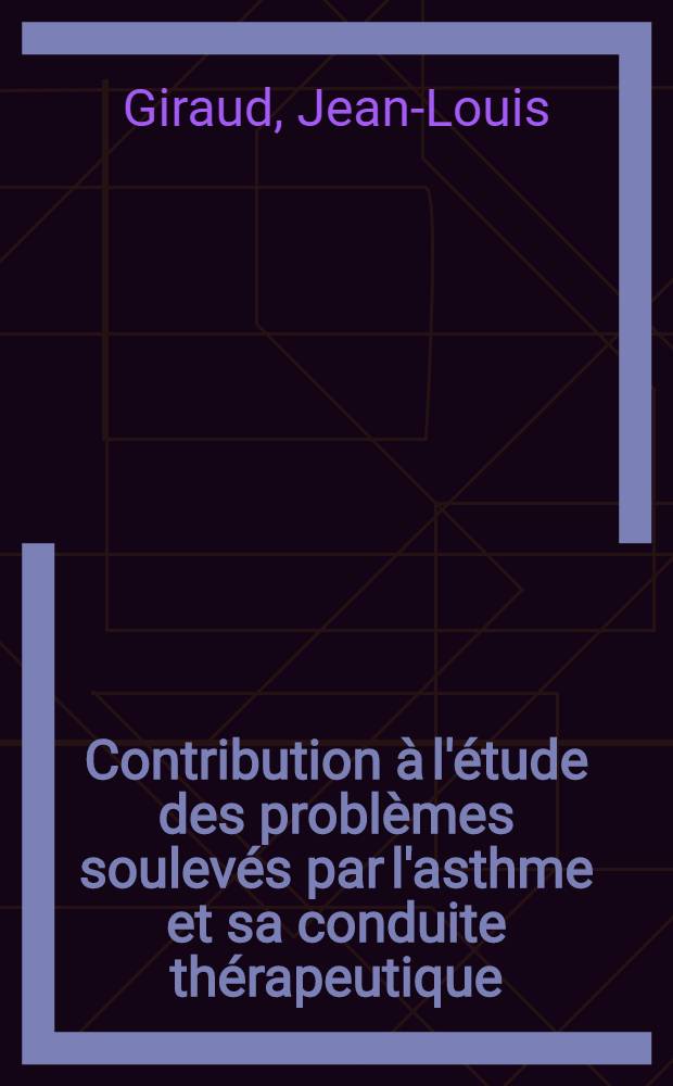 Contribution à l'étude des problèmes soulevés par l'asthme et sa conduite thérapeutique : Thèse ..