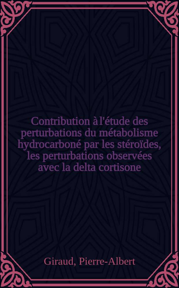Contribution &agrave; l'&eacute;tude des perturbations du m&eacute;tabolisme hydrocarbon&eacute; par les st&eacute;ro&iuml;des, les perturbations observ&eacute;es avec la delta cortisone : Th&egrave;se pour le doctorat en m&eacute;d. (dipl&ocirc;me d'&Eacute;tat)
