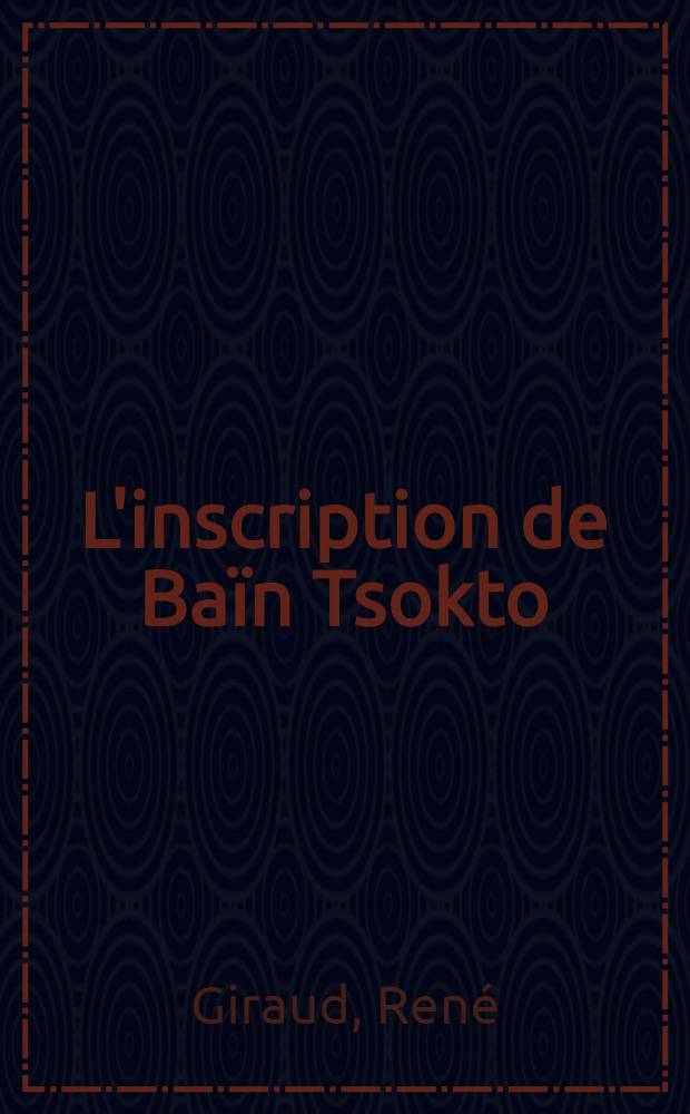 L'inscription de Baïn Tsokto : Ed. critique : Thèse ... présentée à ... l'Univ. de Paris