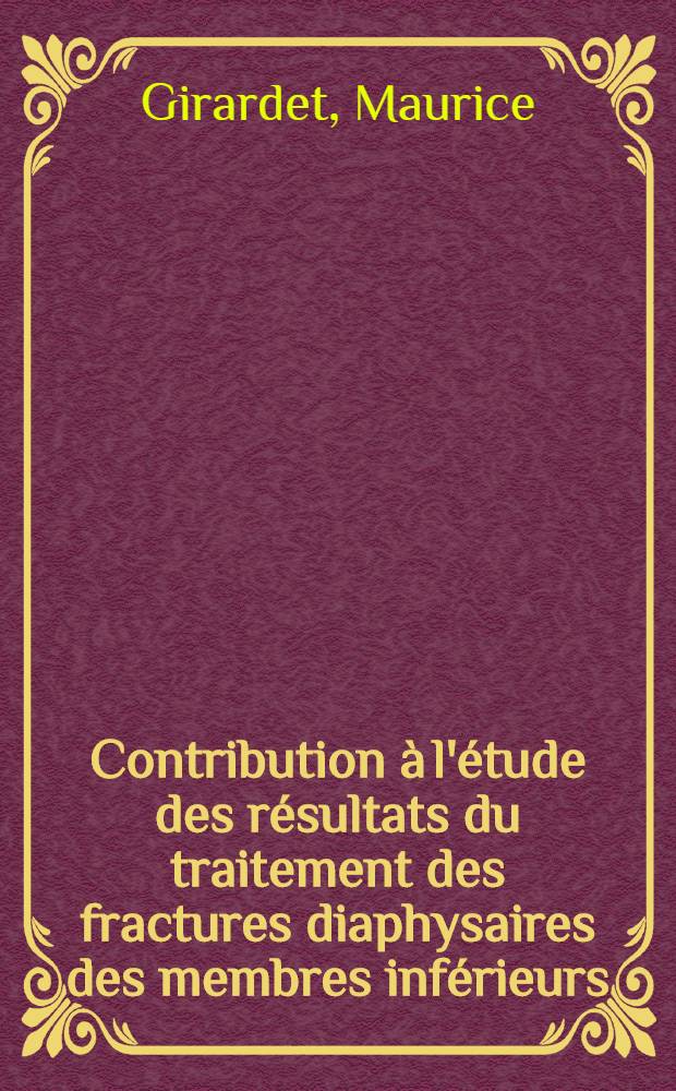 Contribution à l'étude des résultats du traitement des fractures diaphysaires des membres inférieurs : Thèse de doctorat présentée