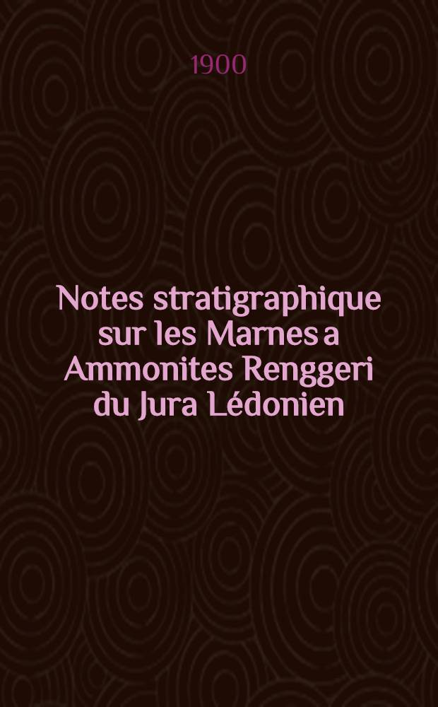 Notes stratigraphique sur les Marnes a Ammonites Renggeri du Jura Lédonien