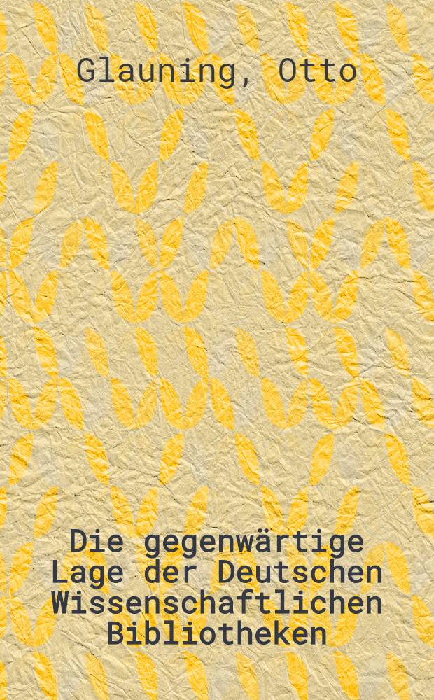 Die gegenwärtige Lage der Deutschen Wissenschaftlichen Bibliotheken