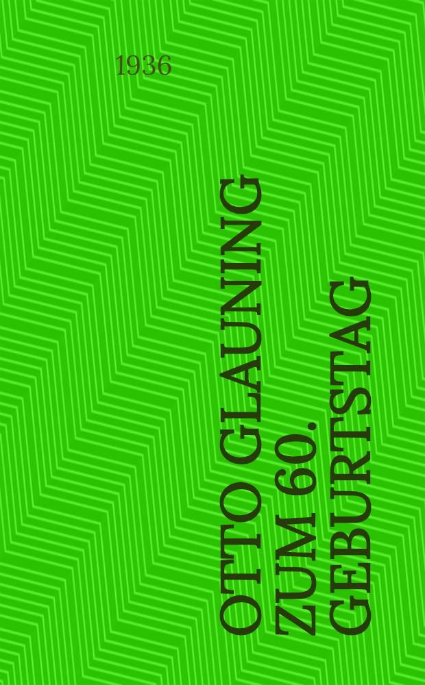 Otto Glauning zum 60. Geburtstag : Festgabe aus Wissenschaft und Bibliothek