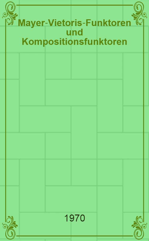 Mayer-Vietoris-Funktoren und Kompositionsfunktoren : Abh. ... der Eidgenössischen techn. Hosch. Zürich